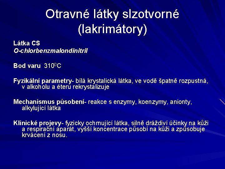 Otravné látky slzotvorné (lakrimátory) Látka CS O-chlorbenzmalondinitril Bod varu 3100 C Fyzikální parametry- bílá