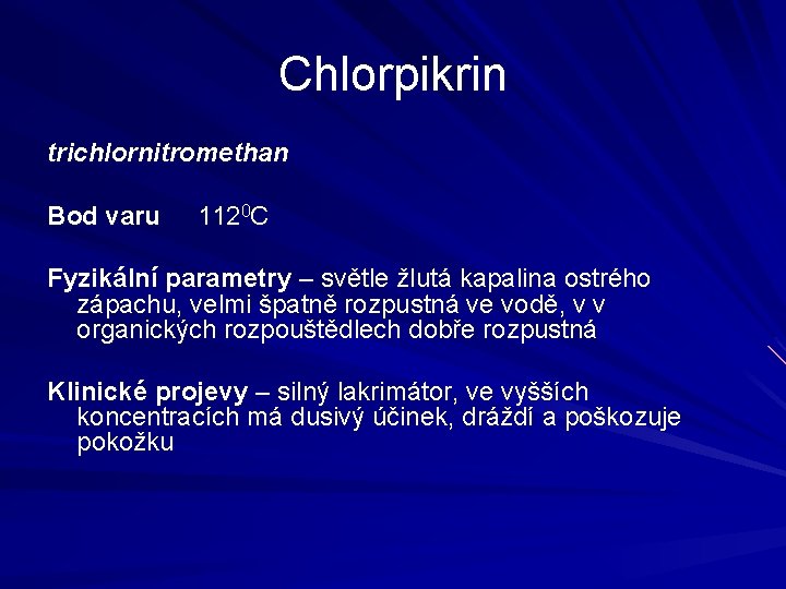 Chlorpikrin trichlornitromethan Bod varu 1120 C Fyzikální parametry – světle žlutá kapalina ostrého zápachu,