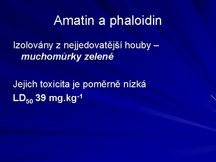 Amatin a phaloidin Izolovány z nejjedovatější houby – muchomůrky zelené Jejich toxicita je poměrně