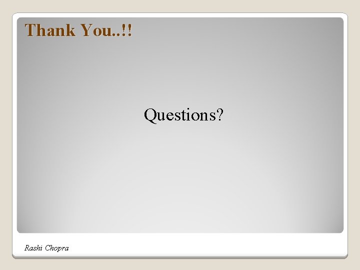 Thank You. . !! Questions? Rashi Chopra 