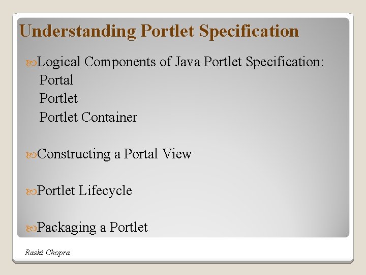 Understanding Portlet Specification Logical Components of Java Portlet Specification: Portal Portlet Container Constructing Portlet