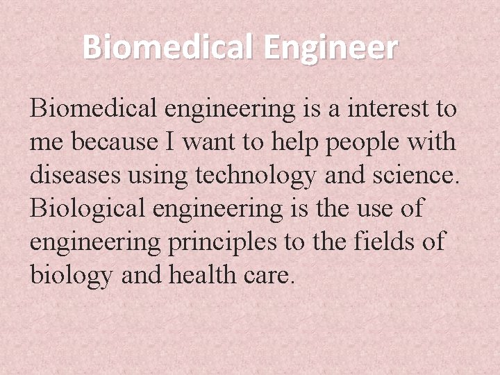 Biomedical Engineer Biomedical engineering is a interest to me because I want to help