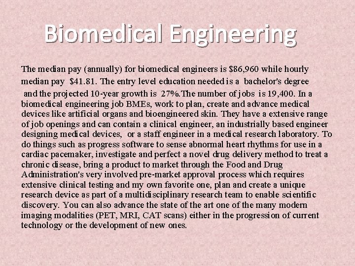 Biomedical Engineering The median pay (annually) for biomedical engineers is $86, 960 while hourly