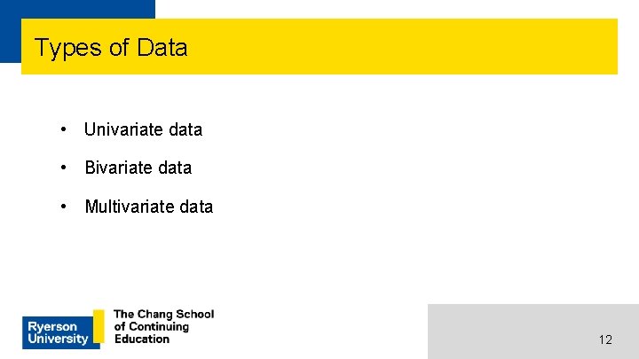 Types of Data • Univariate data • Bivariate data • Multivariate data 12 