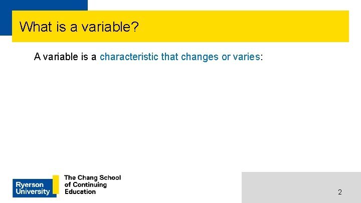 What is a variable? A variable is a characteristic that changes or varies: 2