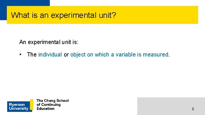 What is an experimental unit? An experimental unit is: • The individual or object