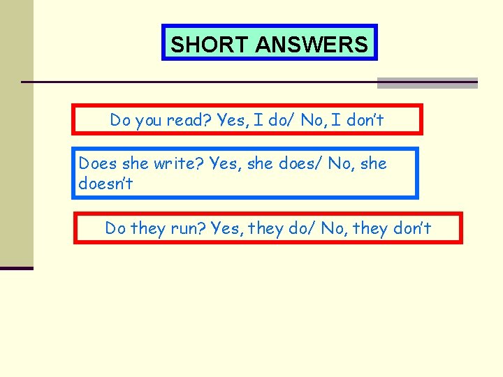 SHORT ANSWERS Do you read? Yes, I do/ No, I don’t Does she write?