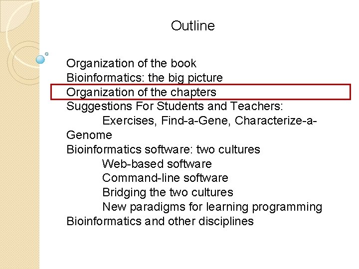 Outline Organization of the book Bioinformatics: the big picture Organization of the chapters Suggestions Outline Organization of the book Bioinformatics: the big picture Organization of the chapters Suggestions