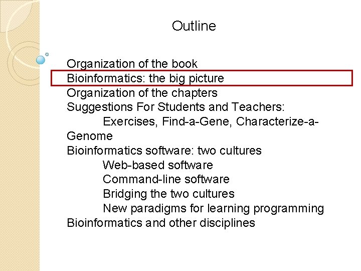 Outline Organization of the book Bioinformatics: the big picture Organization of the chapters Suggestions Outline Organization of the book Bioinformatics: the big picture Organization of the chapters Suggestions