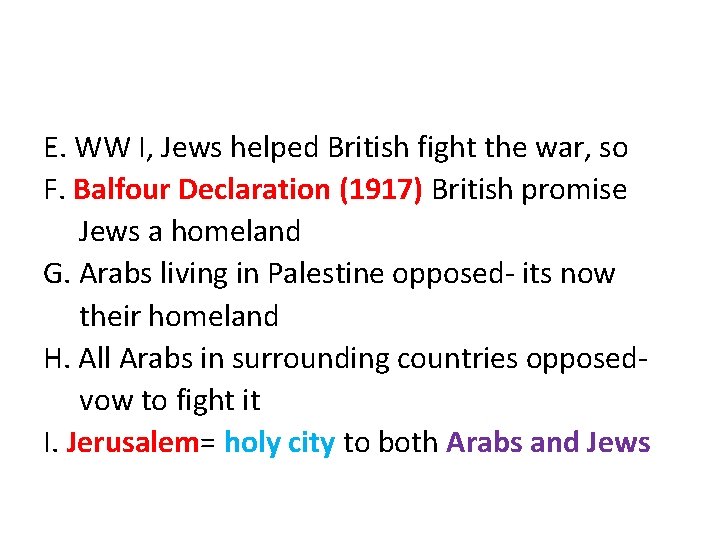 E. WW I, Jews helped British fight the war, so F. Balfour Declaration (1917)