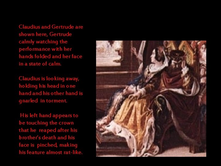 Claudius and Gertrude are shown here, Gertrude calmly watching the performance with her hands