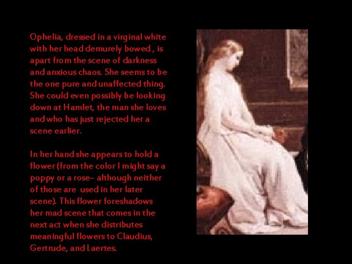 Ophelia, dressed in a virginal white with her head demurely bowed , is apart