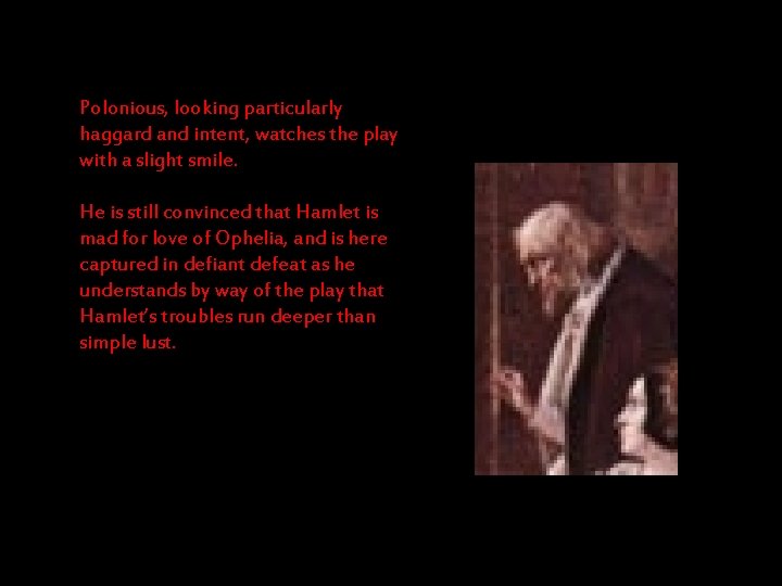 Polonious, looking particularly haggard and intent, watches the play with a slight smile. He