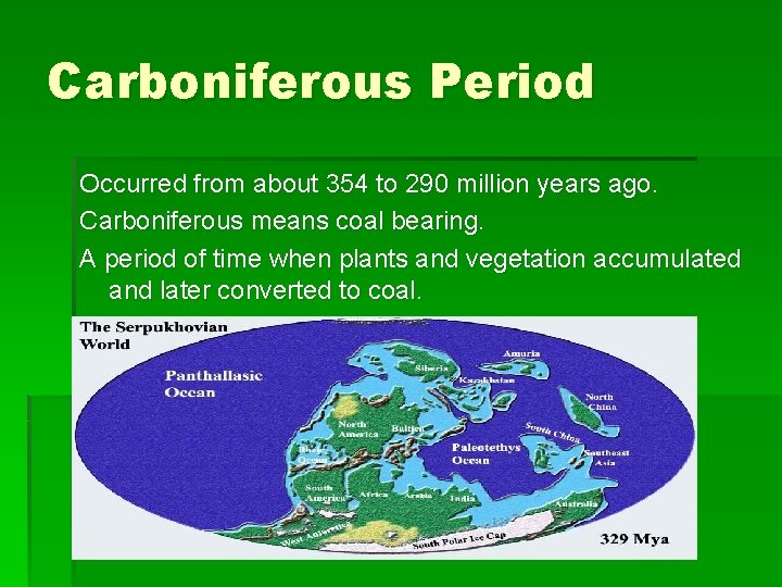 Carboniferous Period Occurred from about 354 to 290 million years ago. Carboniferous means coal