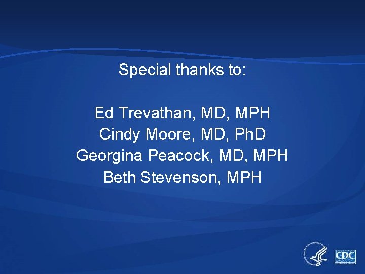 Special thanks to: Ed Trevathan, MD, MPH Cindy Moore, MD, Ph. D Georgina Peacock,