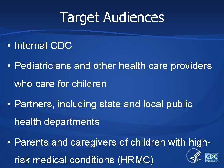 Target Audiences • Internal CDC • Pediatricians and other health care providers who care