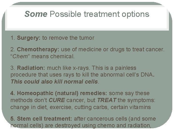 Some Possible treatment options 1. Surgery: to remove the tumor 2. Chemotherapy: use of