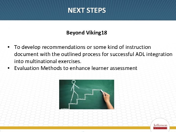 NEXT STEPS Beyond Viking 18 • To develop recommendations or some kind of instruction