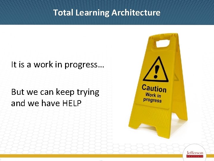 Total Learning Architecture It is a work in progress… But we can keep trying