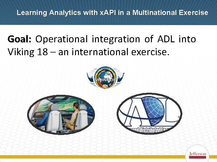 Learning Analytics with x. API in a Multinational Exercise Goal: Operational integration of ADL