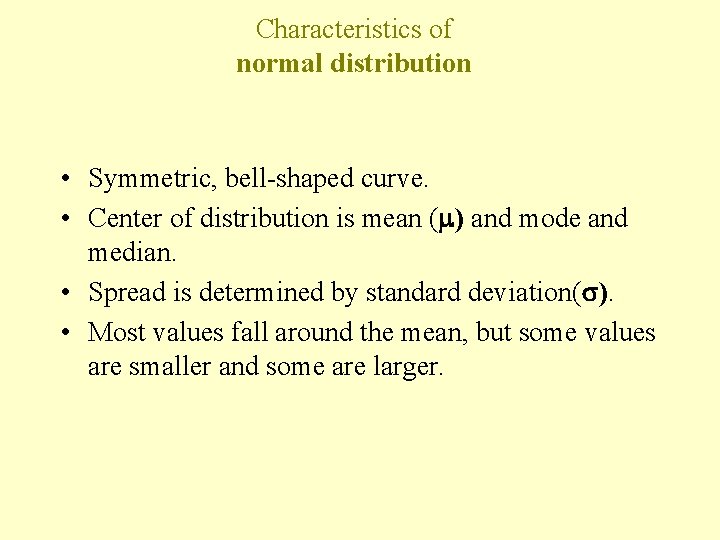 Characteristics of normal distribution • Symmetric, bell-shaped curve. • Center of distribution is mean