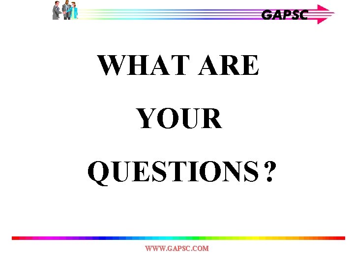 WHAT ARE YOUR QUESTIONS ? WWW. GAPSC. COM 