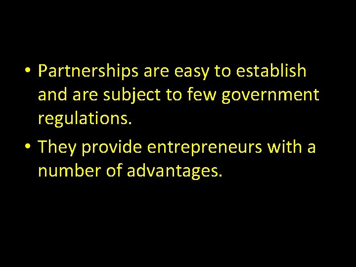  • Partnerships are easy to establish and are subject to few government regulations.
