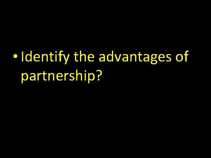  • Identify the advantages of partnership? 