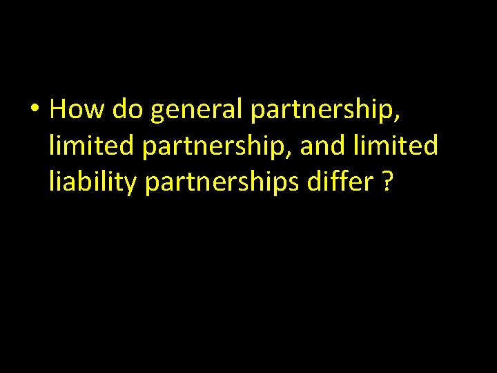 • How do general partnership, limited partnership, and limited liability partnerships differ ?