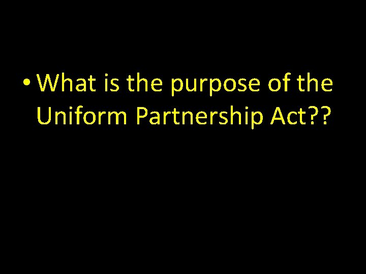  • What is the purpose of the Uniform Partnership Act? ? 