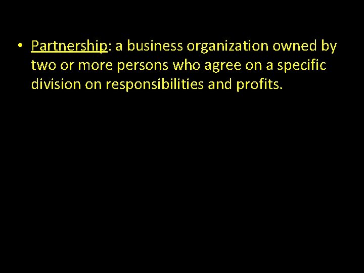  • Partnership: a business organization owned by two or more persons who agree