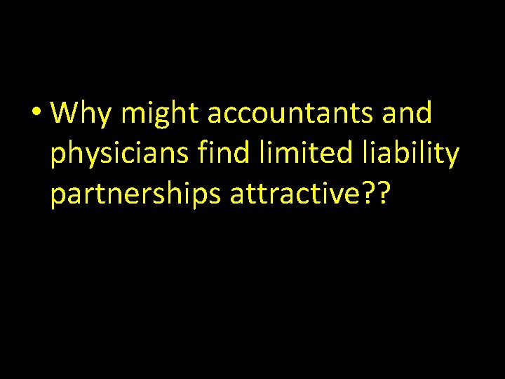  • Why might accountants and physicians find limited liability partnerships attractive? ? 