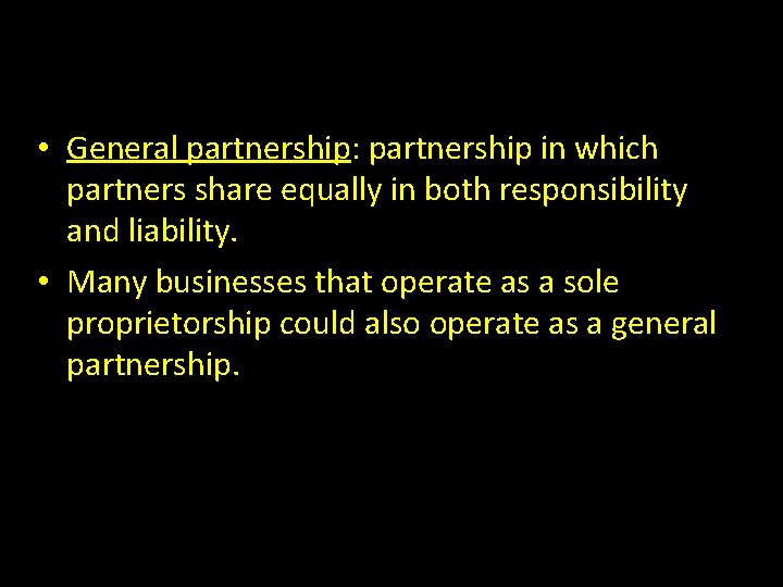  • General partnership: partnership in which partners share equally in both responsibility and