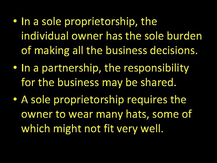  • In a sole proprietorship, the individual owner has the sole burden of