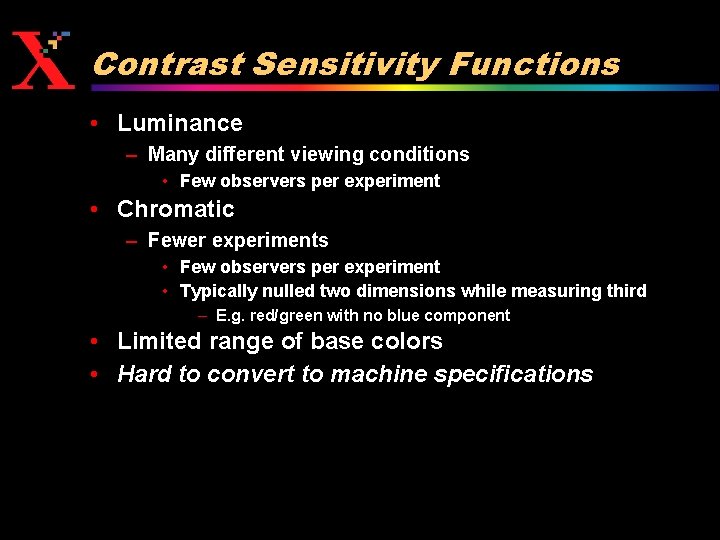 Contrast Sensitivity Functions • Luminance – Many different viewing conditions • Few observers per