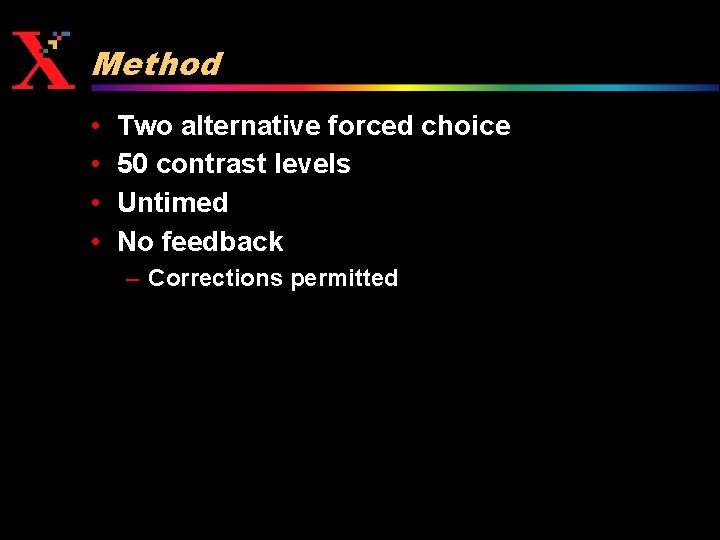 Method • • Two alternative forced choice 50 contrast levels Untimed No feedback –