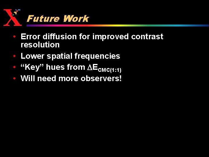 Future Work • Error diffusion for improved contrast resolution • Lower spatial frequencies •