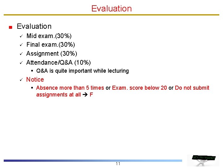 Evaluation ü ü Mid exam. (30%) Final exam. (30%) Assignment (30%) Attendance/Q&A (10%) §