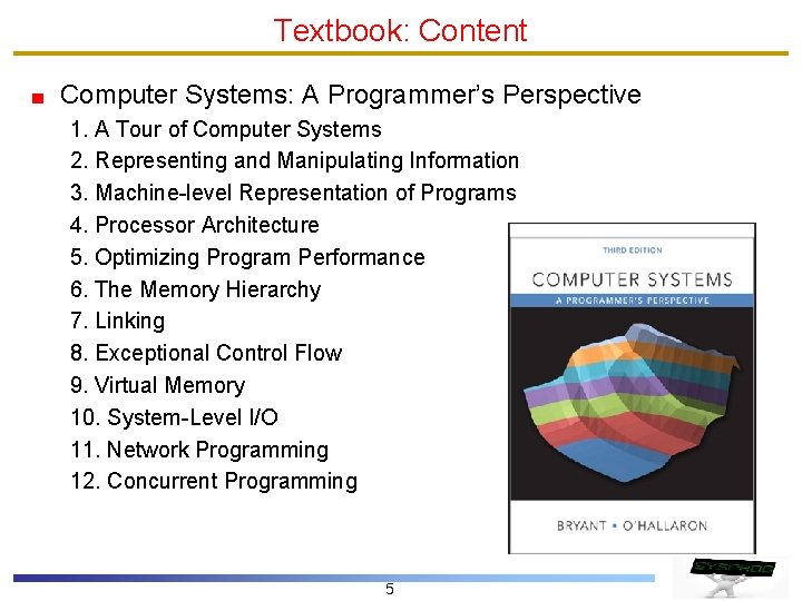 Textbook: Content Computer Systems: A Programmer’s Perspective 1. A Tour of Computer Systems 2.