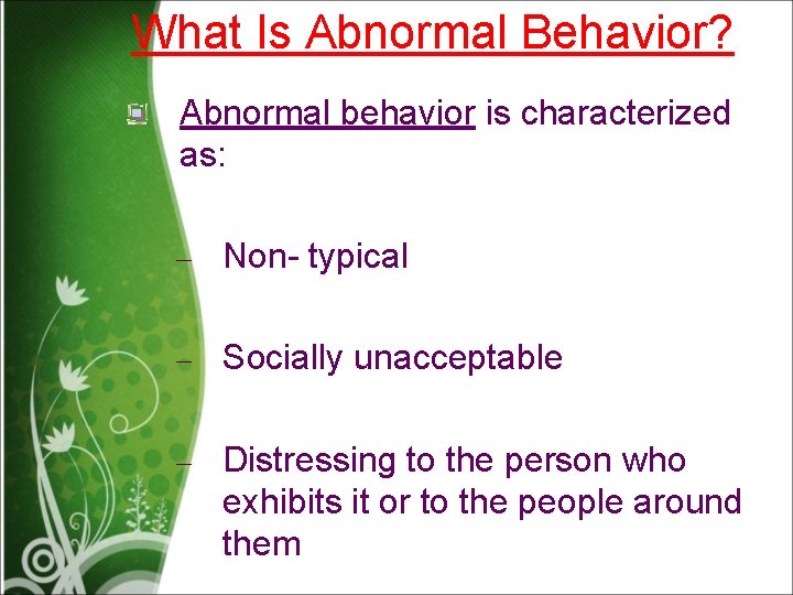 What Is Abnormal Behavior? Abnormal behavior is characterized as: – Non- typical – Socially