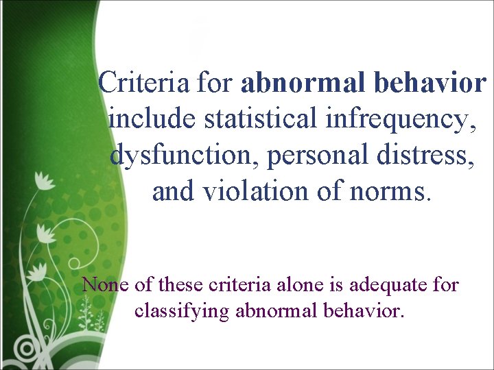 Criteria for abnormal behavior include statistical infrequency, dysfunction, personal distress, and violation of norms.
