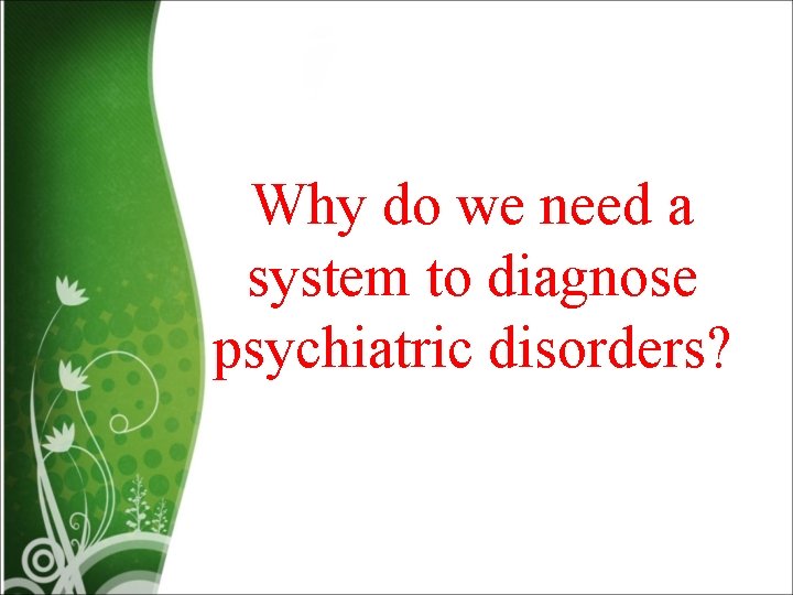 Why do we need a system to diagnose psychiatric disorders? 