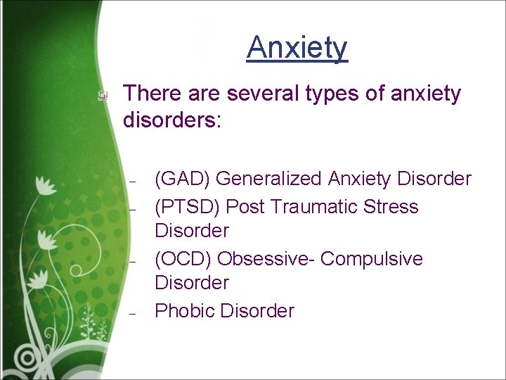 Anxiety There are several types of anxiety disorders: – – (GAD) Generalized Anxiety Disorder