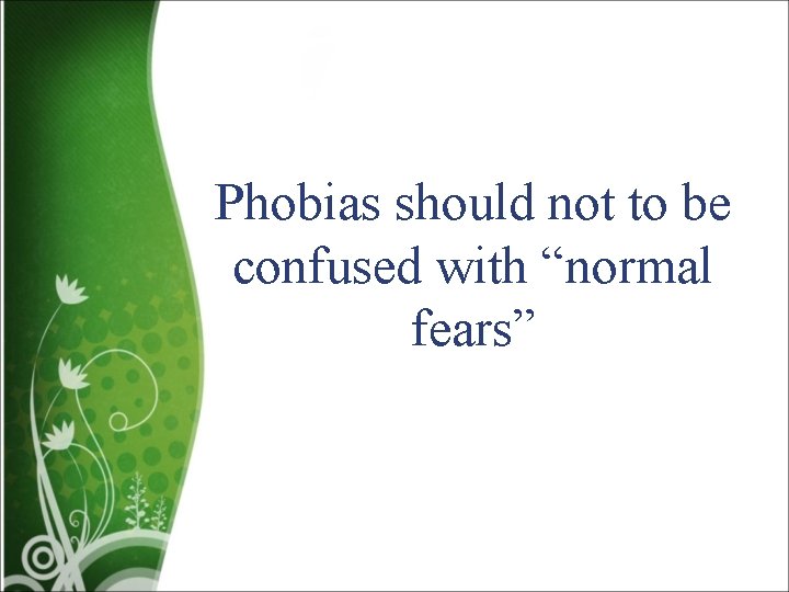 Phobias should not to be confused with “normal fears” 