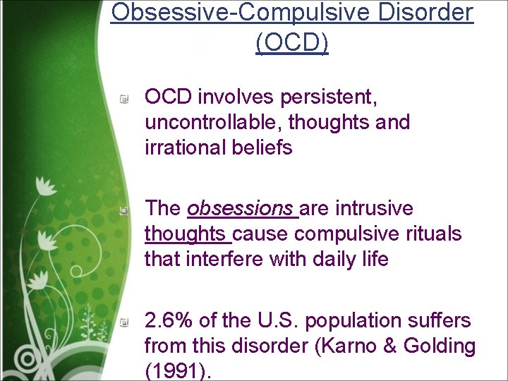 Obsessive-Compulsive Disorder (OCD) OCD involves persistent, uncontrollable, thoughts and irrational beliefs The obsessions are