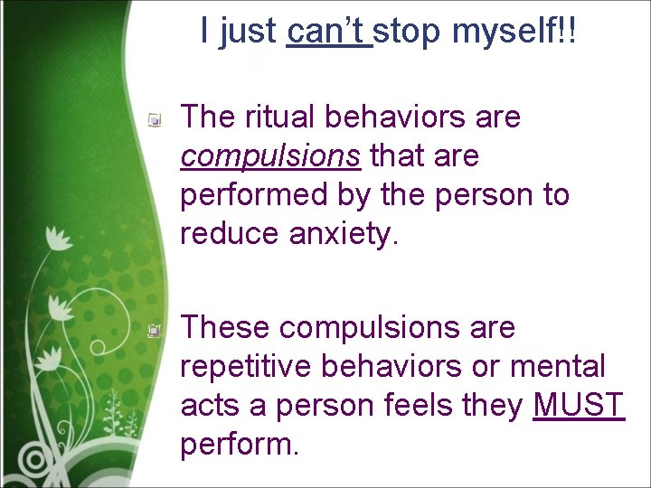 I just can’t stop myself!! The ritual behaviors are compulsions that are performed by