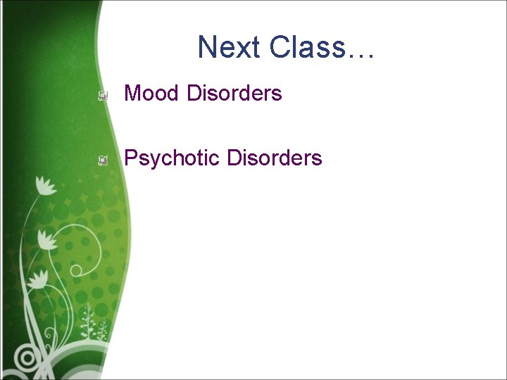Next Class… Mood Disorders Psychotic Disorders 
