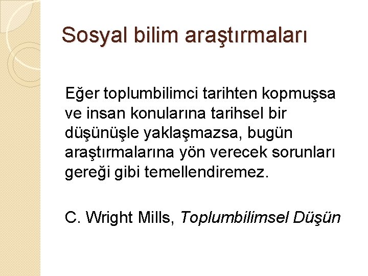 Sosyal bilim araştırmaları Eğer toplumbilimci tarihten kopmuşsa ve insan konularına tarihsel bir düşünüşle yaklaşmazsa,