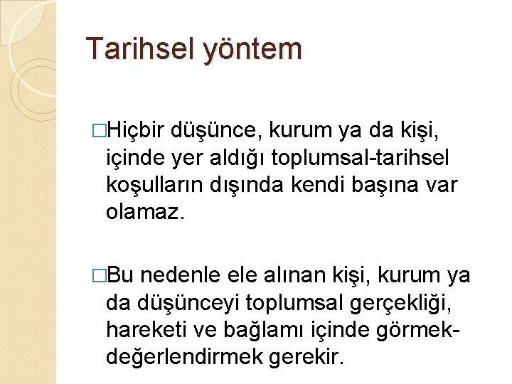 Tarihsel yöntem �Hiçbir düşünce, kurum ya da kişi, içinde yer aldığı toplumsal-tarihsel koşulların dışında