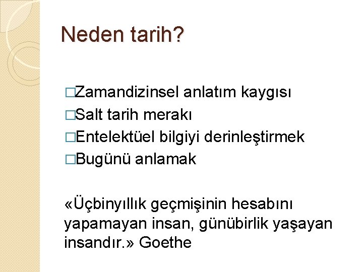 Neden tarih? �Zamandizinsel anlatım kaygısı �Salt tarih merakı �Entelektüel bilgiyi derinleştirmek �Bugünü anlamak «Üçbinyıllık